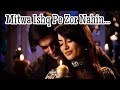 Download Qubool Hai Mitwa Ishq Pe Zor Nahin Junoon Tere Ishq Ka Mp3 Song