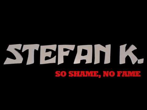 Stefan K: SO SHAME, NO FAME