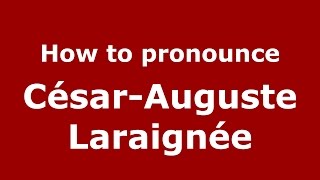How to pronounce César-Auguste Laraignée