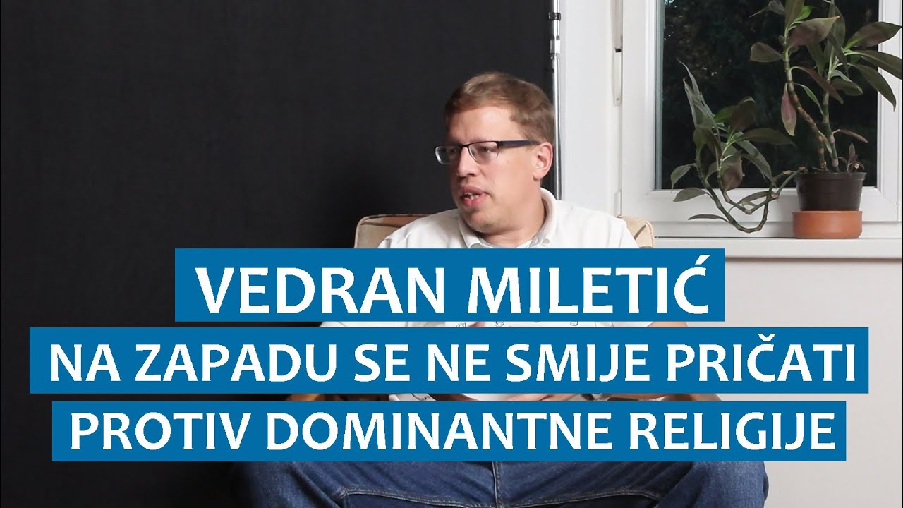Vedran Miletić: Na zapadu se ne smije pričati protiv dominantne religije