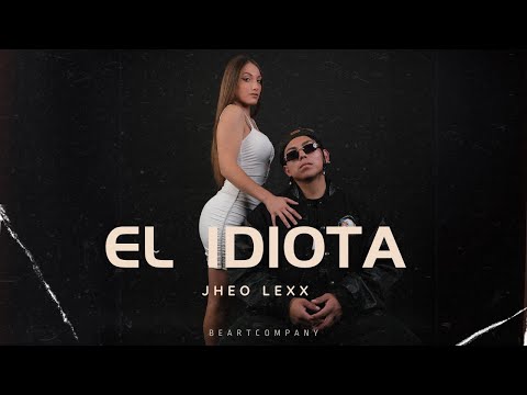 JHEO LEXX - EL IDIOTA ( OFFICIAL VÍDEO )