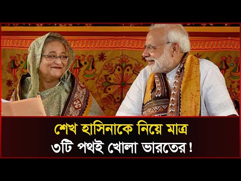 শেখ হাসিনাকে নিয়ে তিনটি পথ খোলা, কোনটি বেছে নেবে ভারত?