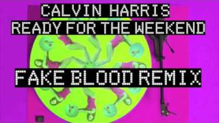 Calvin Harris - Ready For The Weekend - FAKE BLOOD REMIX