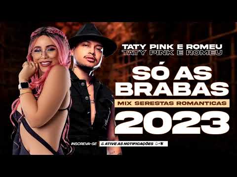 TATY PINK E ROMEU ╸SÓ AS BRABAS 2023 ╸MIX SERESTAS ROMANTICAS
