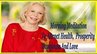 Morning Meditation To Attract Health, Prosperity, Happiness And Love - Louise Hay