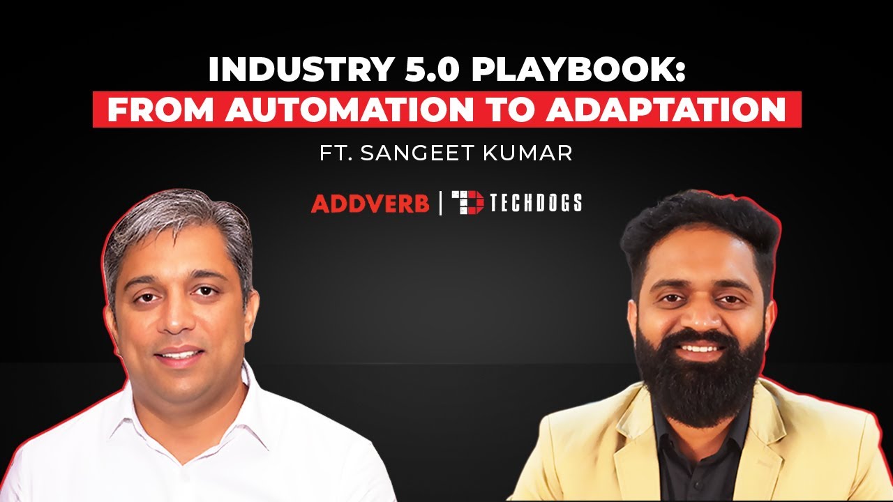 TechDogs-"Sangeet Kumar, Co-founder And CEO Of Addverb On Industry 5.0 Playbook: From Automation To Adaptation"