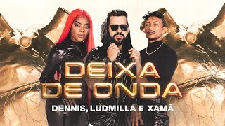Ludmilla, Dennis, Xamã - Deixa De Onda