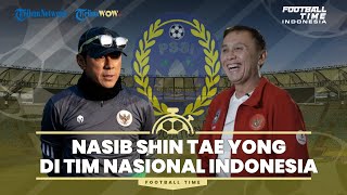 FOOTBALL TIME: PSSI Berubah Pikiran Tentang Nasib Shin Tae-yong