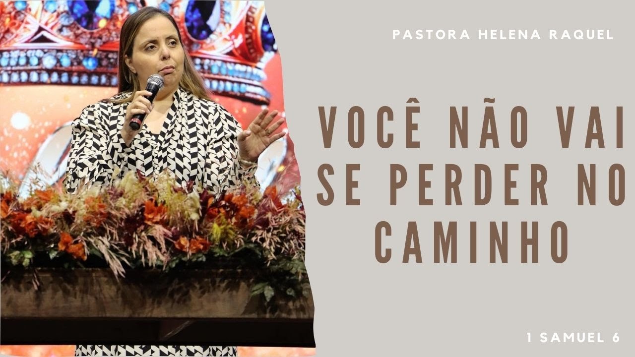 Você Não Vai Se Perder no Caminho - Pastora Helena Raquel - Mensagem