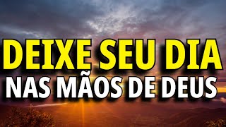 ORAÇÃO DA MANHÃ PARA ENTREGAR SEU DIA NAS MÃOS DE DEUS