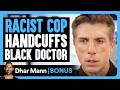 RACIST COP Handcuffs BLACK Doctor Dhar Mann Bonus