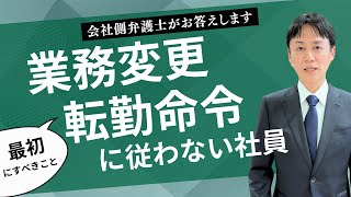 担当業務の変更や転勤命令に従わない社員に対して最初にすべきこと