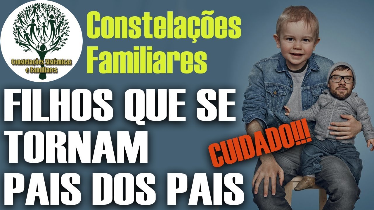Filhos que se tornam pais dos pais - Constelações Familiares