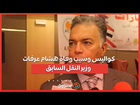 كواليس وسبب وفاة هشام عرفات وزير النقل السابق