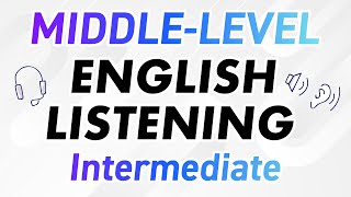 MIDDLE-LEVEL ENGLISH LISTENING PRACTICE (Intermediate Level)