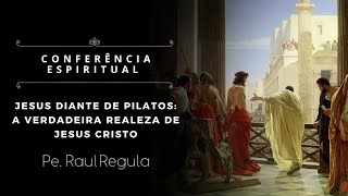 [Conferência] Jesus diante de Pilatos: a verdadeira realeza de Jesus Cristo - Pe. Raul Regula, IBP