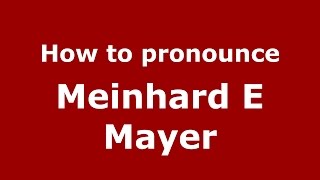 How to pronounce Meinhard E Mayer