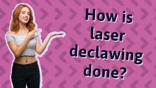 How is laser declawing done?