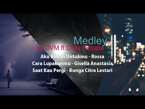 Aku Bukan Untukmu, Cara Lupakanmu, Saat Kau Pergi - Medley DVM feat Della Firdatia |LIRIK|
