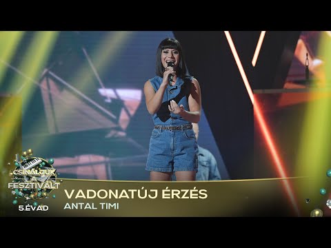 Vadonatúj érzés (Antal Timi) | Csináljuk a fesztivált! | VÁLOGATÓ | 5. ÉVAD