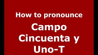 How to pronounce Campo Cincuenta Y Uno-T