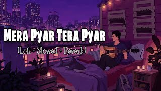 Mera Pyar Tera Pyar - Lofi (Slowed + Reverb)|Arijit Singh| Lofi Songs Channel
