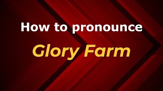 How to pronounce Glory Farm