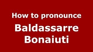 How to pronounce Baldassarre Bonaiuti