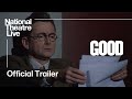 GOOD | Official Trailer | National Theatre Live