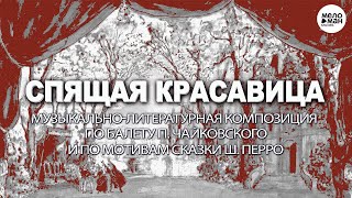СПЯЩАЯ КРАСАВИЦА - ПО БАЛЕТУ П. ЧАЙКОВСКОГО И ПО МОТИВАМ СКАЗКИ Ш. ПЕРРО