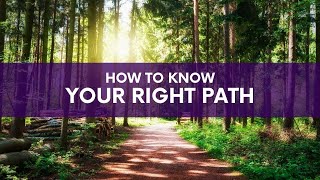 How to Know YOUR Right Path