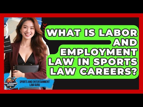What Is Labor And Employment Law In Sports Law Careers? - Sports and Entertainment Law Guru