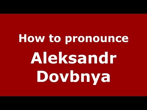 How to pronounce Aleksandr Dovbnya (Russian/Russia)  - PronounceNames.com