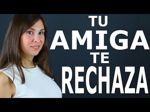 MI AMIGA ME HA RECHAZADO