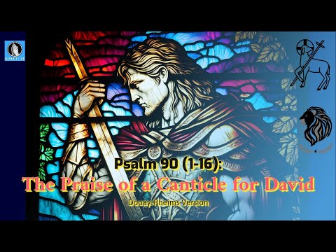 Psalm 90 (1-16):  The Praise of a Canticle For David (Douay-Rheims Bible)