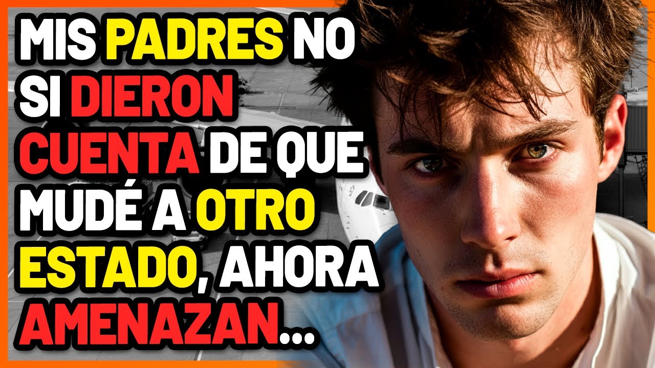 Mis PADRES no si DIERON CUENTA de que ME MUDÉ a OTRO ESTADO, pero MI PADRE está EXIGIENDO que...