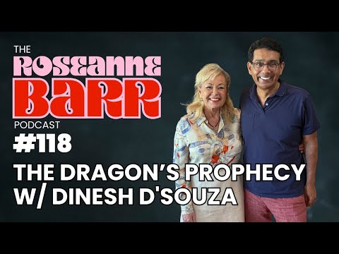 The Dragon’s Prophecy W/ Dinesh D’Souza | The Roseanne Barr Podcast #118