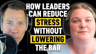How Leaders Can Reduce Stress Without Lowering the Bar, with Amy Leneker