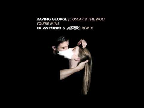 Raving George feat. Oscar & The Wolf - You're Mine (DJ Antonio & Astero Remix)