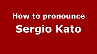 How to pronounce Sergio Kato