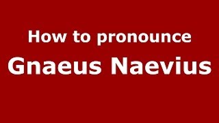 How to pronounce Gnaeus Naevius