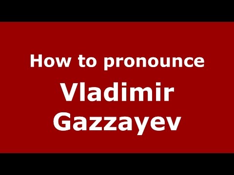 How to pronounce Vladimir Gazzayev (Russian/Russia)  - PronounceNames.com