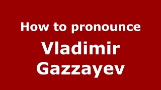 How to pronounce Vladimir Gazzayev