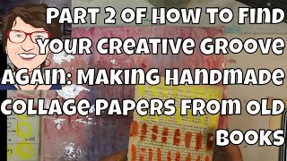 Part 2 of How to Find your Creative Groove Again: Making Handmade Collage Papers from Old Books