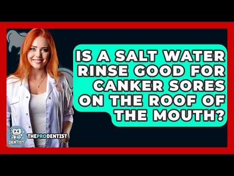 Is A Salt Water Rinse Good For Canker Sores On The Roof Of The Mouth? - The Pro Dentist