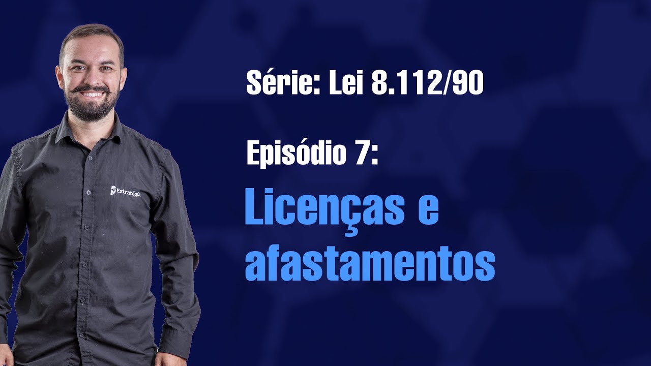 Lei 8112 [E7] - Licenças e afastamentos