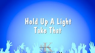 Hold Up A Light - Take That (Karaoke Version)