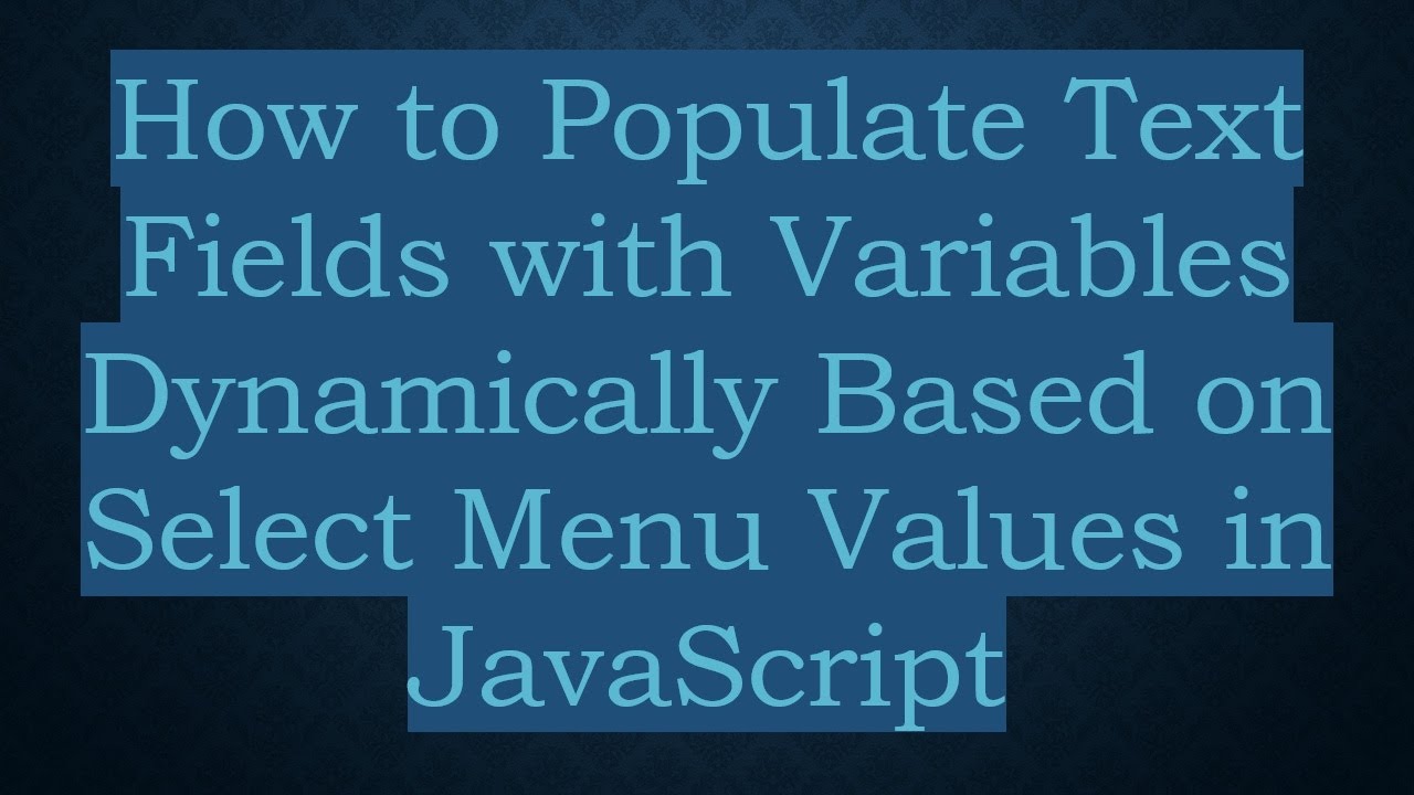 How to Populate Text Fields with Variables Dynamically Based on Select Menu Values in JavaScript