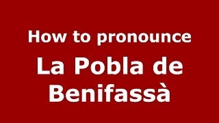 How to pronounce La Pobla De Benifassà