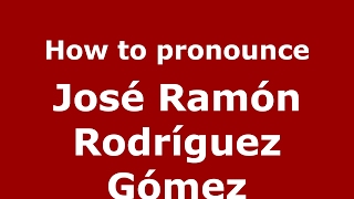 How to pronounce José Ramón Rodríguez Gómez